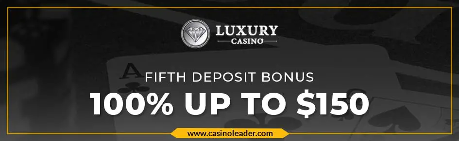 Luxury Casino 100% up to $150 Fifth Deposit Bonus