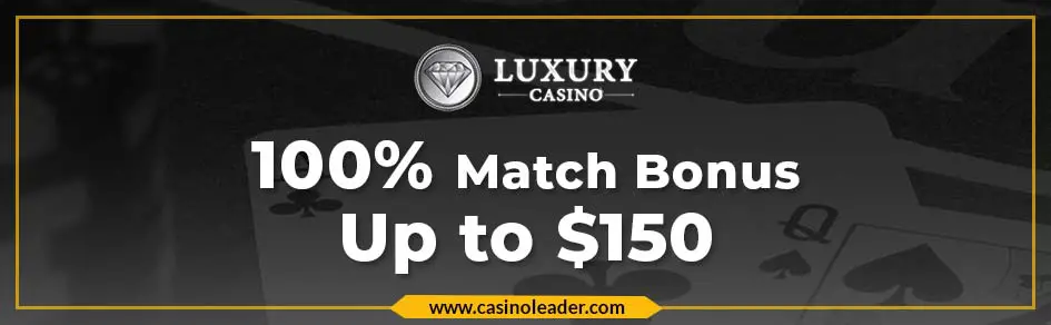  Luxury Casino up to $150 Match Bonus on First Deposit