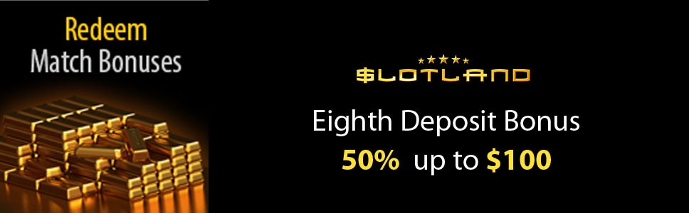 Slotland Casino 50% Eighth Deposit Bonus