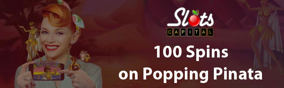 Slots Capital Casino 100 Spins at Popping Pinata