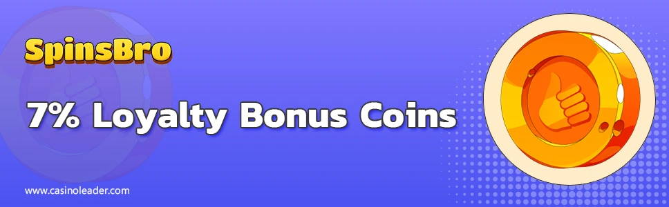 SpinsBro Casino 7% Loyalty Bonus Coins on all Deposits SpinsBro Casino 7% Loyalty Bonus Coins on all Deposits
